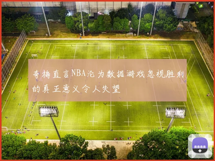 夸梅直言NBA沦为数据游戏忽视胜利的真正意义令人失望